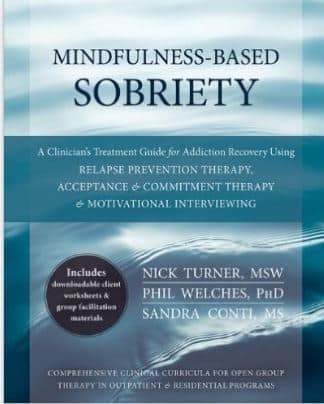 Mindfulness-Based Sobriety: A clinician’s Treatment Guide for Addiction Recovery Using Relapse Prevention Therapy, Acceptance and Commitment Therapy, and Motivational Interviewing