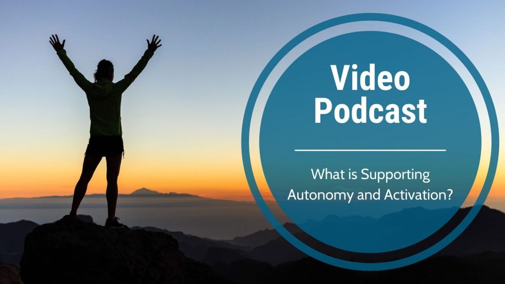 Video Podcast- What is Supporting Autonomy and Activation?
