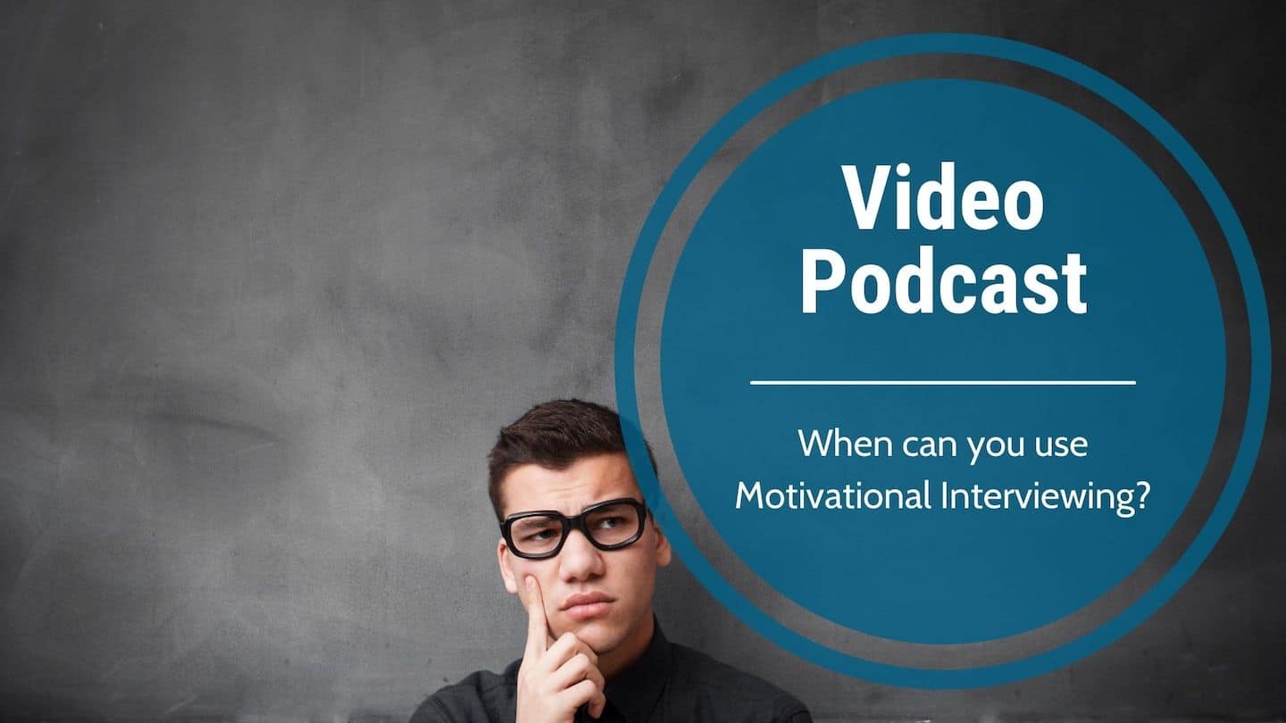 Video Podcast: When can you use Motivational Interviewing?