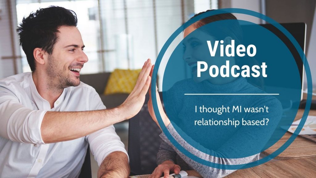 Video Podcast-I thought MI wasn’t relationship based?