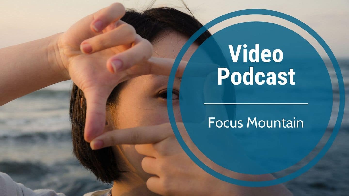 Video Podcast- Focus Mountain