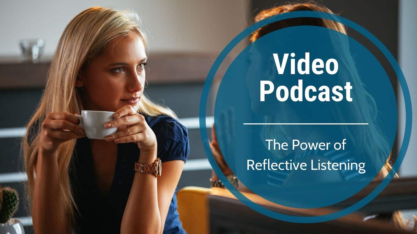 Video Podcast – The Power of Reflective Listening