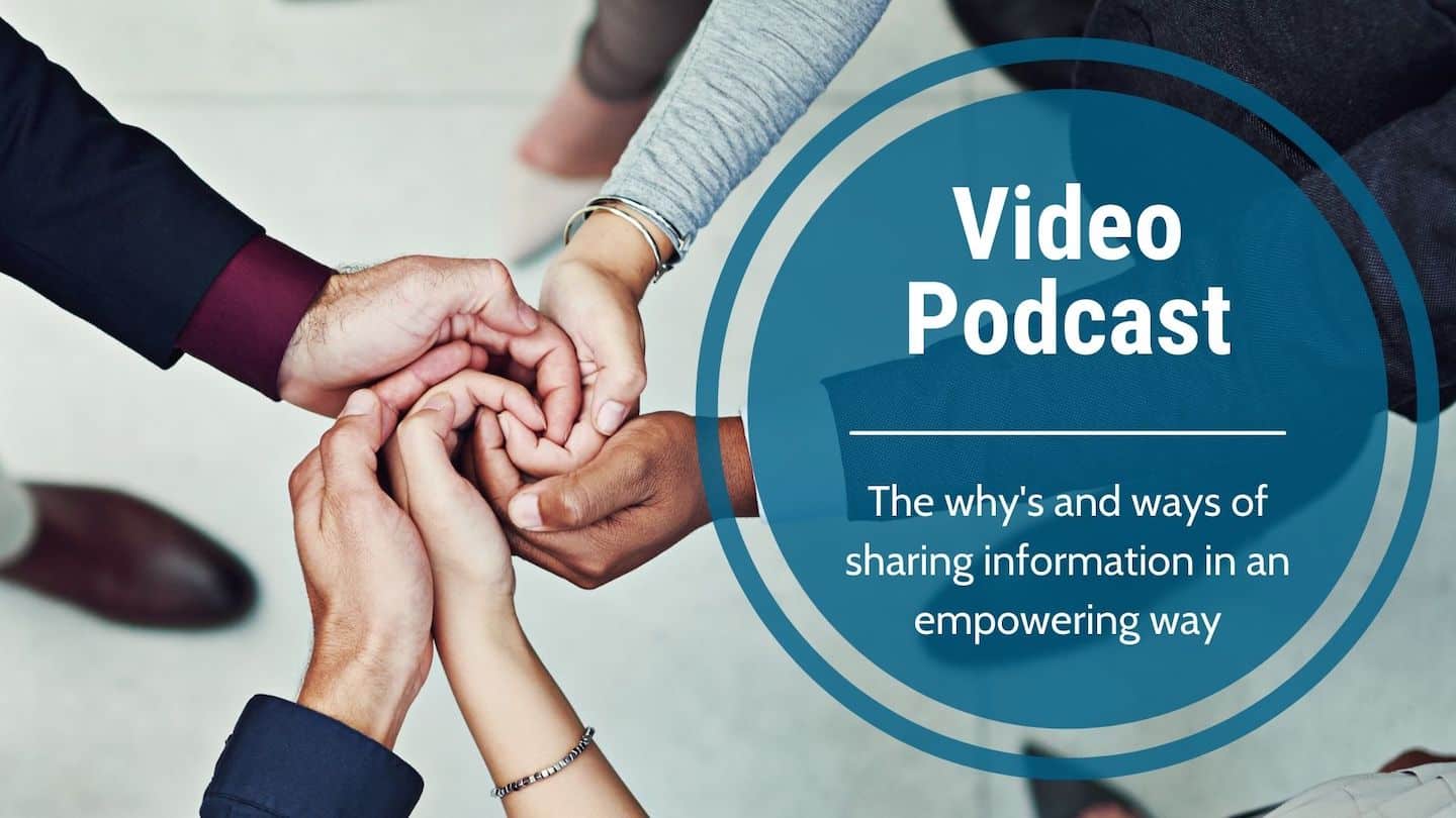 Video Podcast-The why’s and ways of sharing information in an empowering way