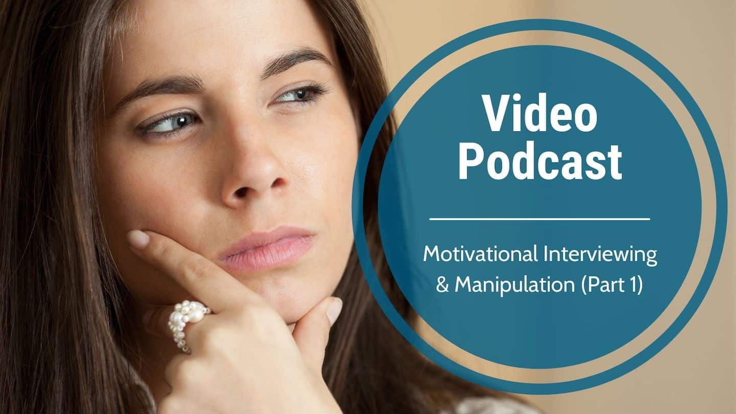 Video Podcast: Motivational Interviewing & Manipulation (Part 1)