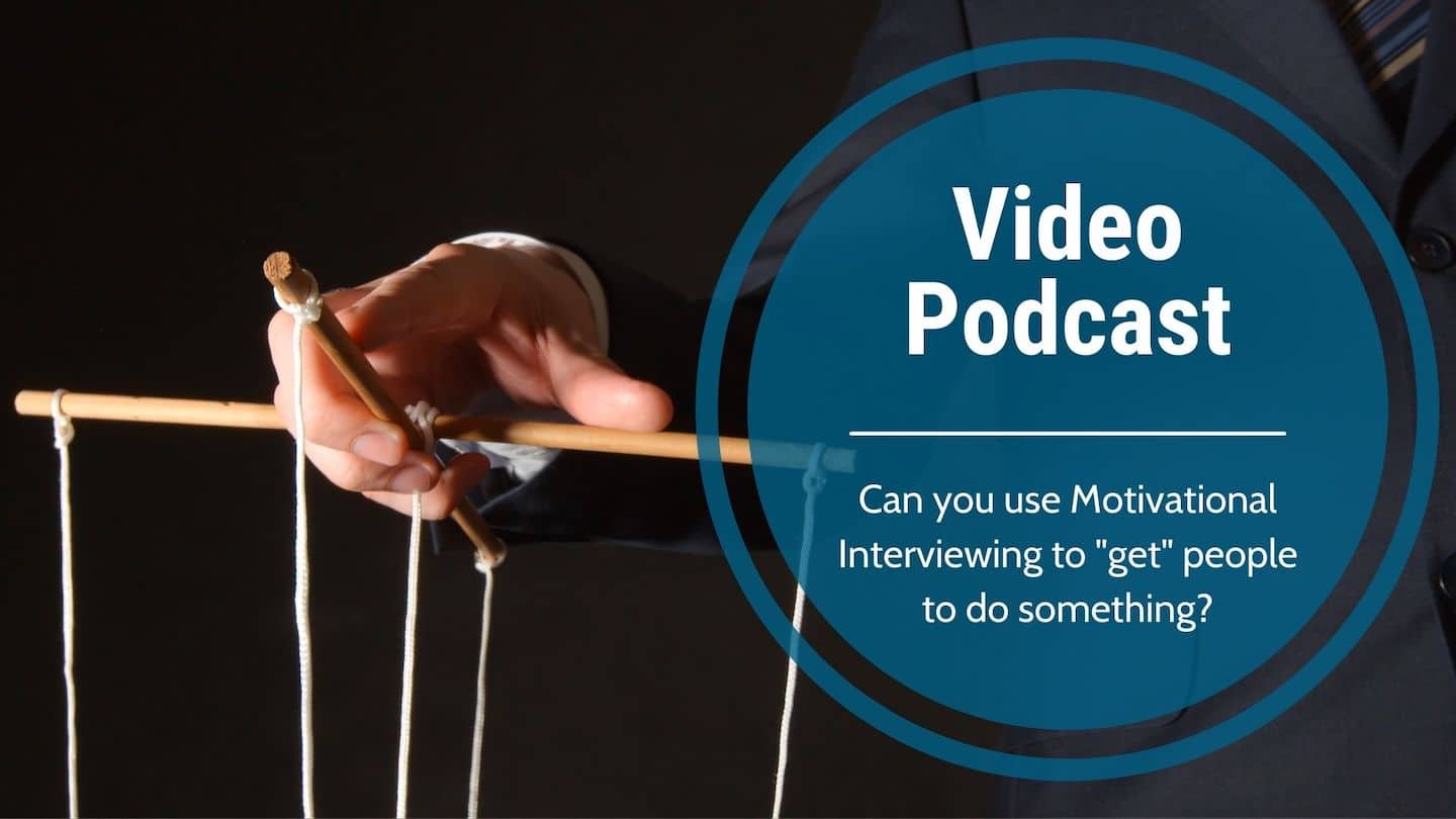Video Podcast-Can you use Motivational Interviewing to “get” people to do something?