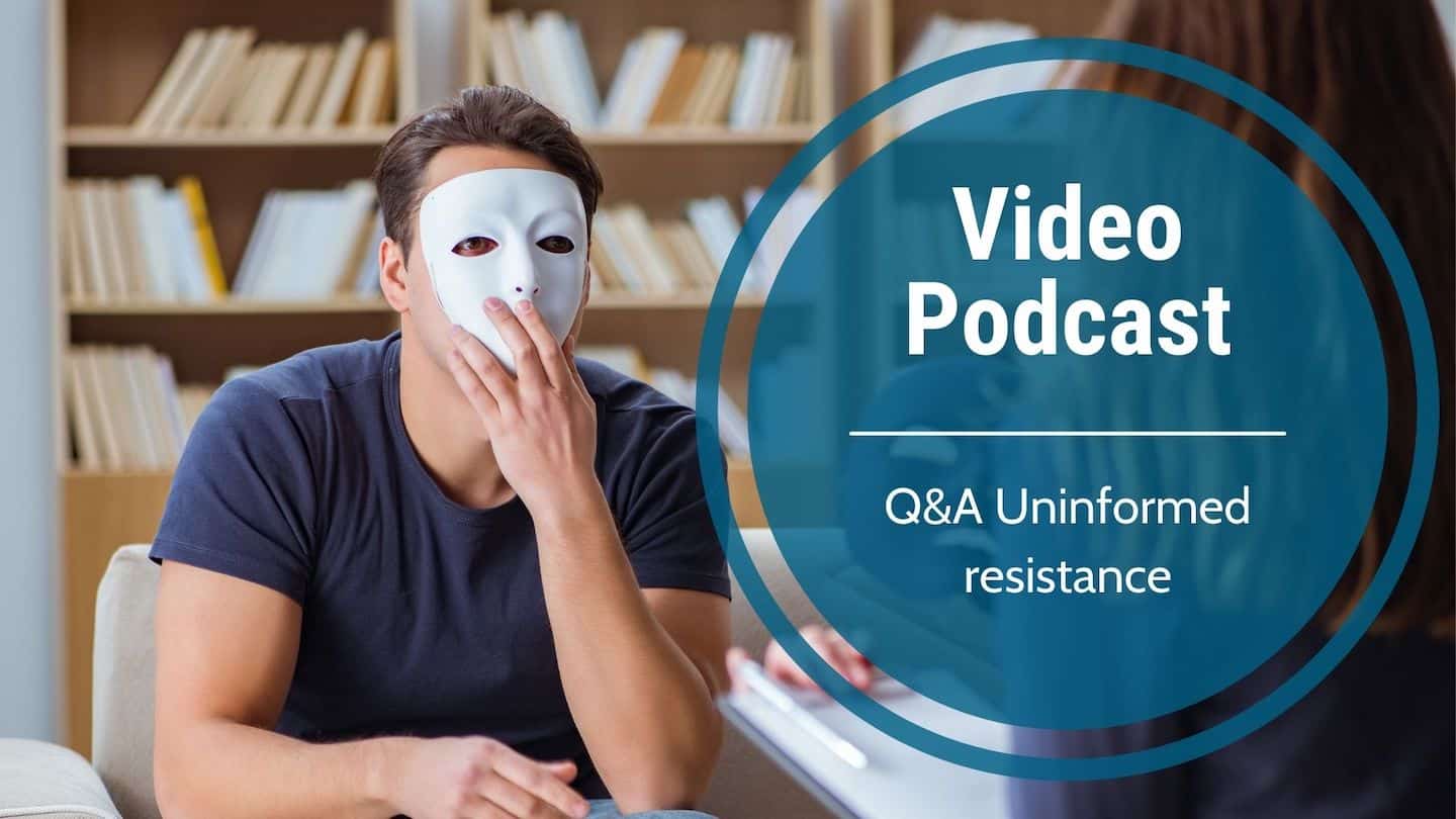 Video Podcast-Q&A Uninformed resistance