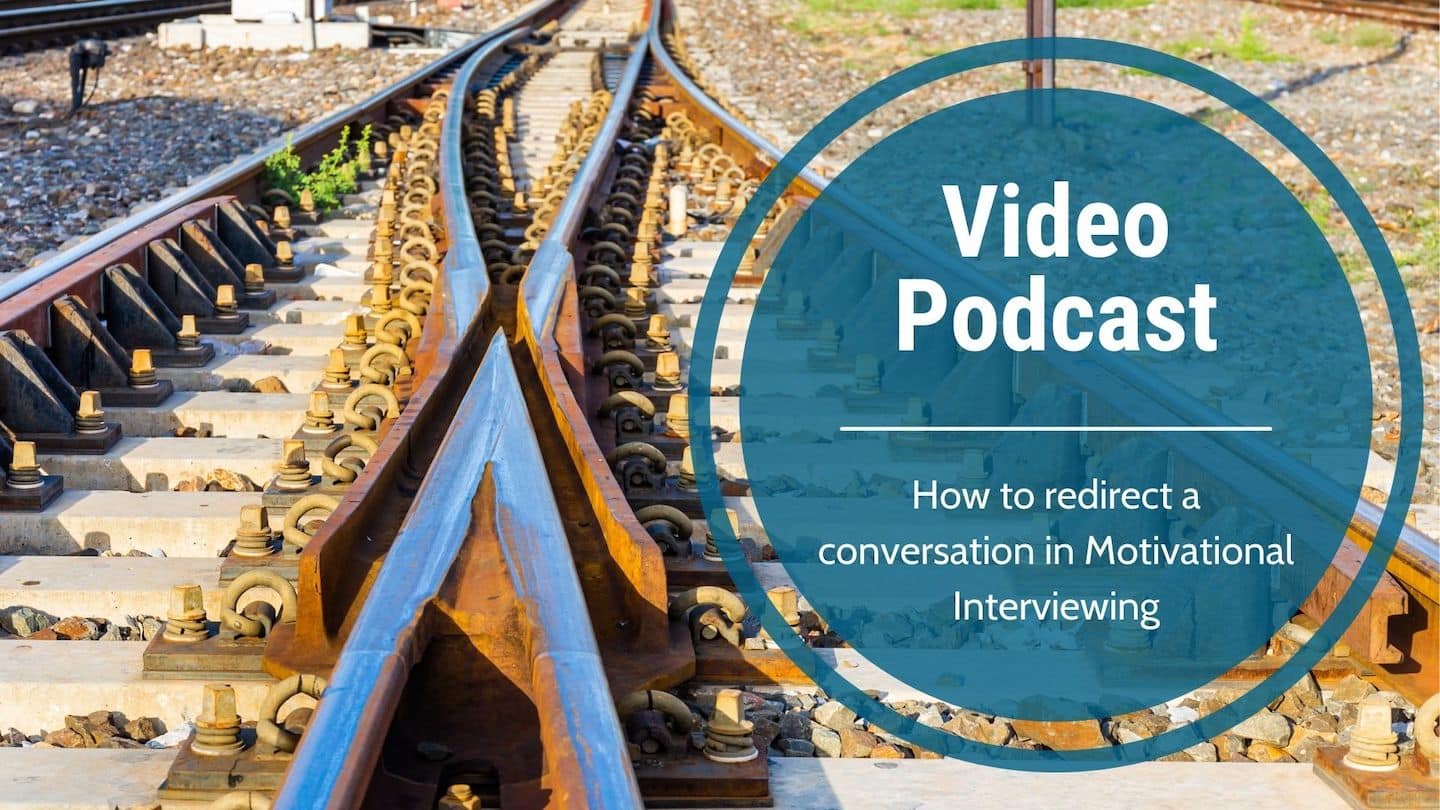 Video Podcast – How to redirect a conversation in Motivational Interviewing