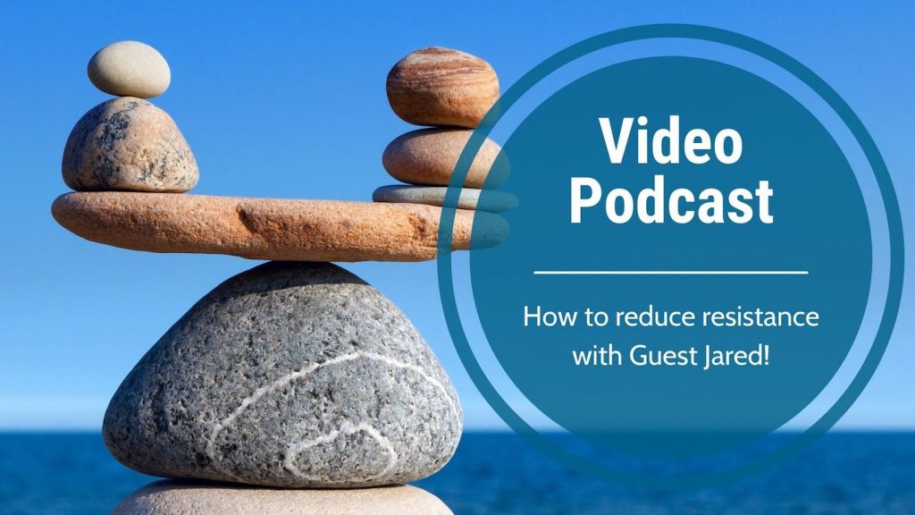 Video Podcast – How to reduce resistance with Guest Jared!