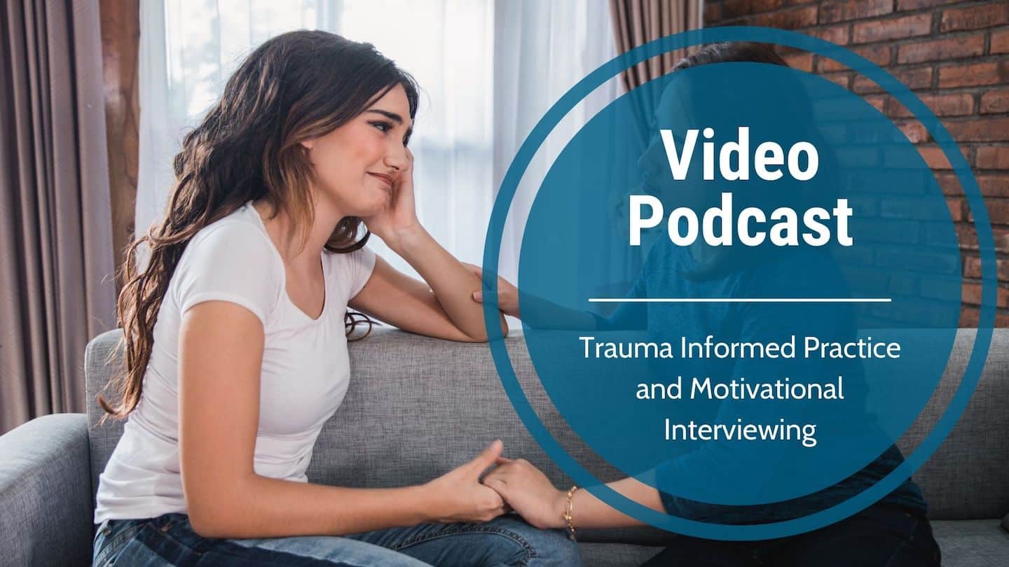 Video Podcast- Trauma Informed Practice and Motivational Interviewing