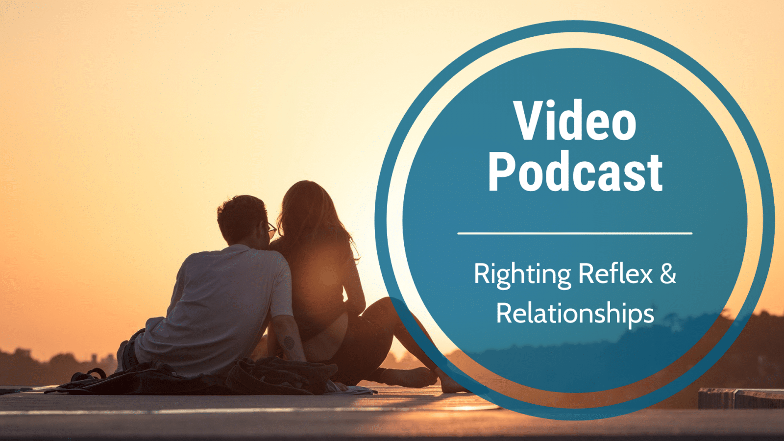 Video Podcast-Righting Reflex & Relationships