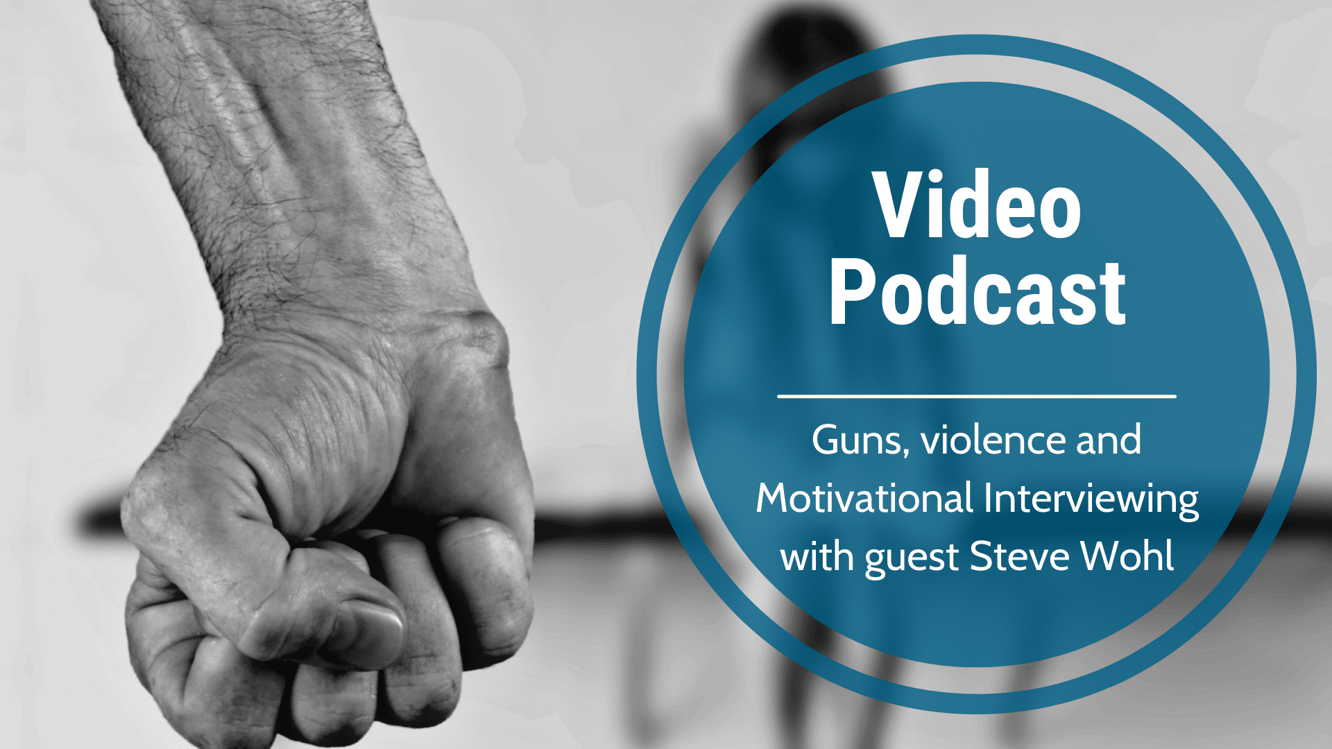 Guns, violence and Motivational Interviewing with guest Steve Wohl